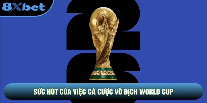 Độ hấp dẫn, kích thích của việc cá cược vô địch world cup Độ hấp dẫn, kích thích của việc cá cược vô địch world cup