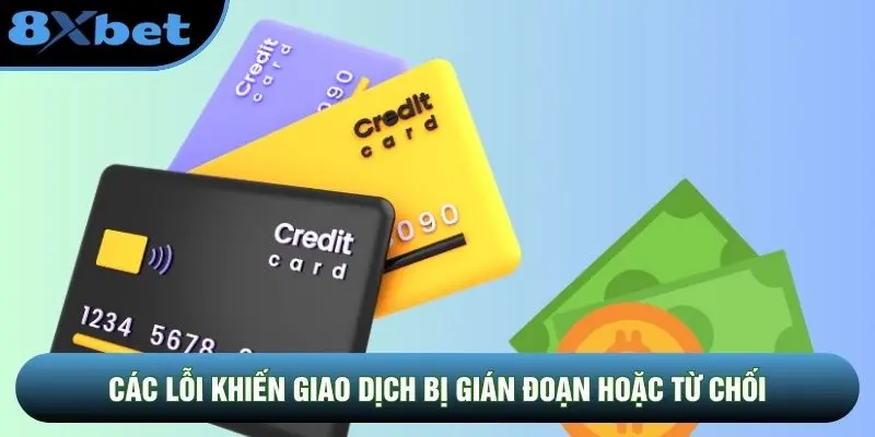 Các lỗi khiến giao dịch bị gián đoạn hoặc từ chối