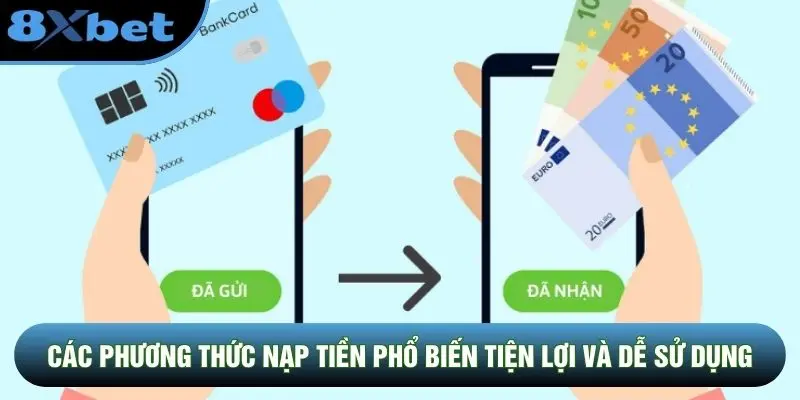 Các phương thức nạp tiền phổ biến tiện lợi và dễ sử dụng Các phương thức nạp tiền phổ biến tiện lợi và dễ sử dụng