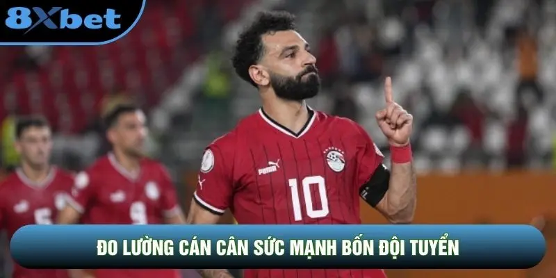 Đo lường cán cân sức mạnh bốn đội tuyển Đo lường cán cân sức mạnh bốn đội tuyển
