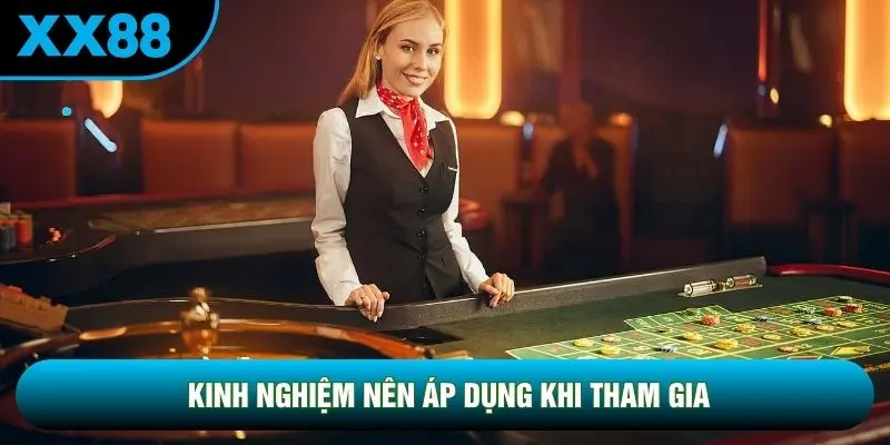 Kinh nghiệm nên áp dụng khi tham gia Kinh nghiệm nên áp dụng khi tham gia