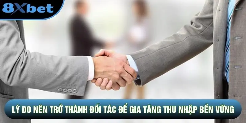 Lý do nên trở thành đối tác để gia tăng thu nhập bền vững Lý do nên trở thành đối tác để gia tăng thu nhập bền vững