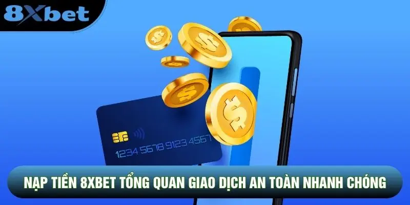 Nạp tiền 8XBET tổng quan giao dịch an toàn nhanh chóng Nạp tiền 8XBET tổng quan giao dịch an toàn nhanh chóng