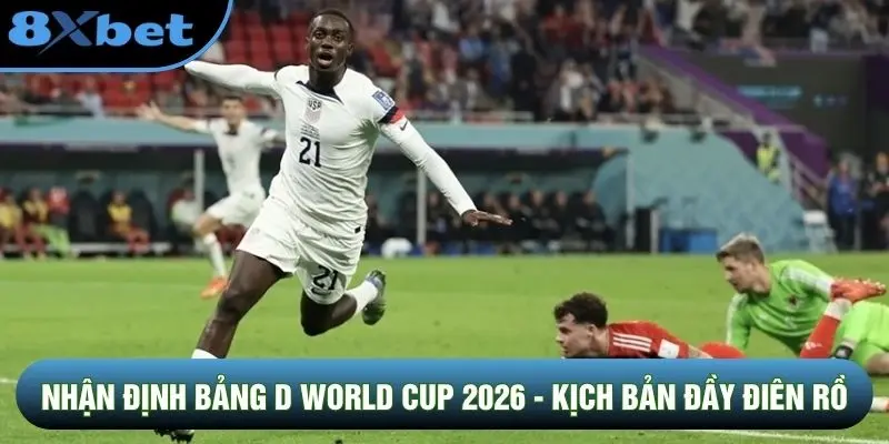Nhận Định Bảng D World Cup 2026 - Kịch Bản Đầy Điên Rồ