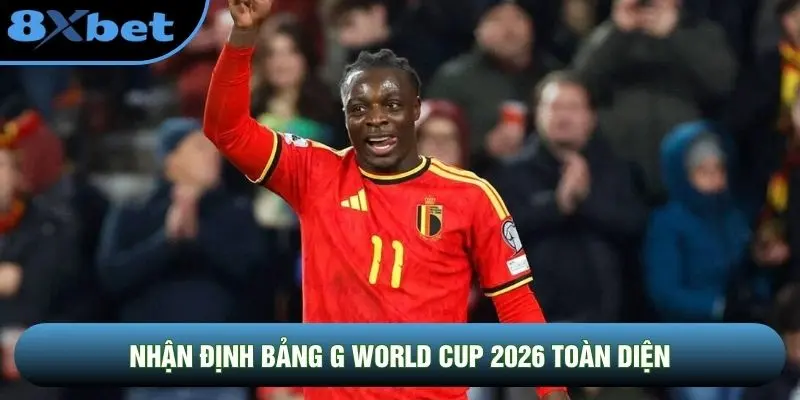Nhận định bảng G World Cup 2026 toàn diện Nhận định bảng G World Cup 2026 toàn diện