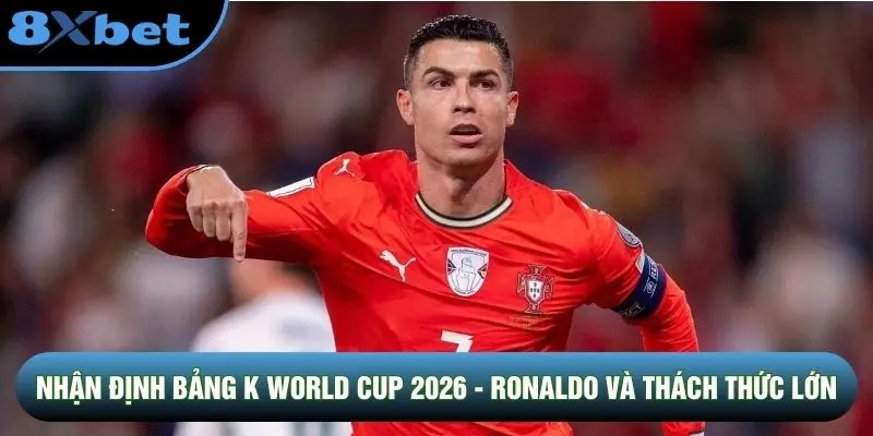 Nhận Định Bảng K World Cup 2026 - Ronaldo Và Thách Thức Lớn