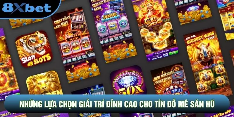 Những lựa chọn giải trí đỉnh cao cho tín đồ mê săn hũ Những lựa chọn giải trí đỉnh cao cho tín đồ mê săn hũ