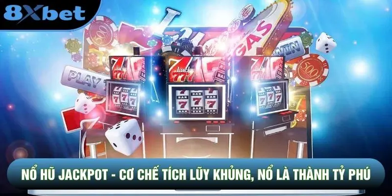 Nổ Hũ Jackpot - Cơ Chế Tích Lũy Khủng, Nổ Là Thành Tỷ Phú