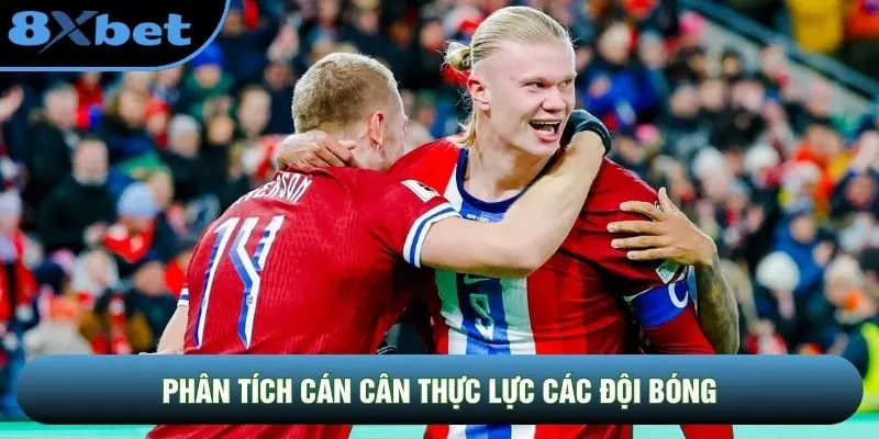 Phân tích cán cân thực lực các đội bóng Phân tích cán cân thực lực các đội bóng