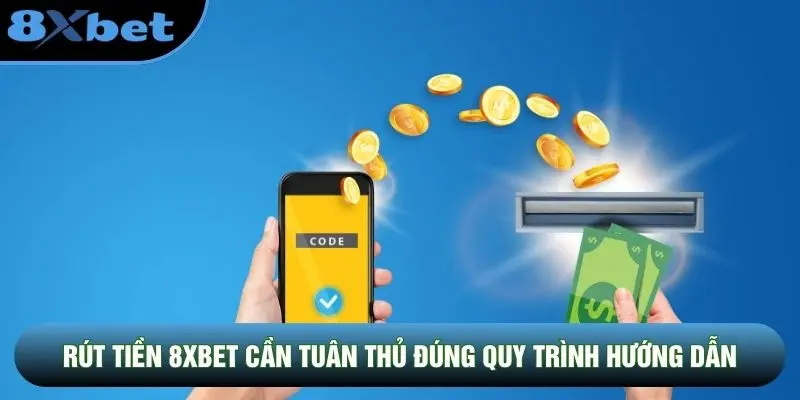 Rút tiền 8XBET cần tuân thủ đúng quy trình hướng dẫn