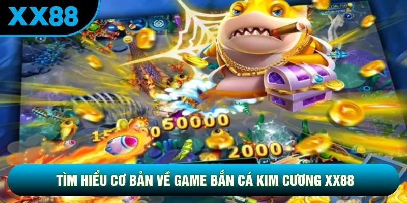 Tìm hiểu cơ bản về game bắn cá kim cương XX88 Tìm hiểu cơ bản về game bắn cá kim cương XX88