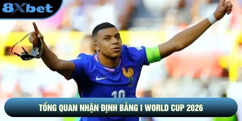 Tổng quan nhận định bảng I World Cup 2026 Tổng quan nhận định bảng I World Cup 2026
