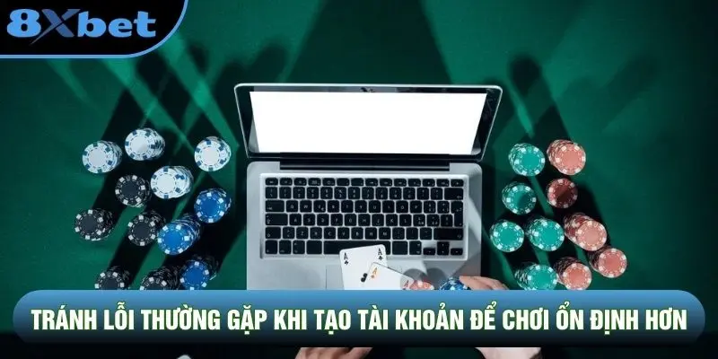 Tránh lỗi thường gặp khi tạo tài khoản để chơi ổn định hơn Tránh lỗi thường gặp khi tạo tài khoản để chơi ổn định hơn